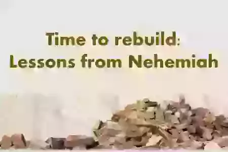 New series: Time to rebuild - Lessons from Nehemiah